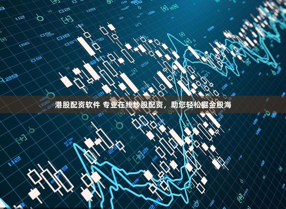 港股配资软件 专业在线炒股配资，助您轻松掘金股海