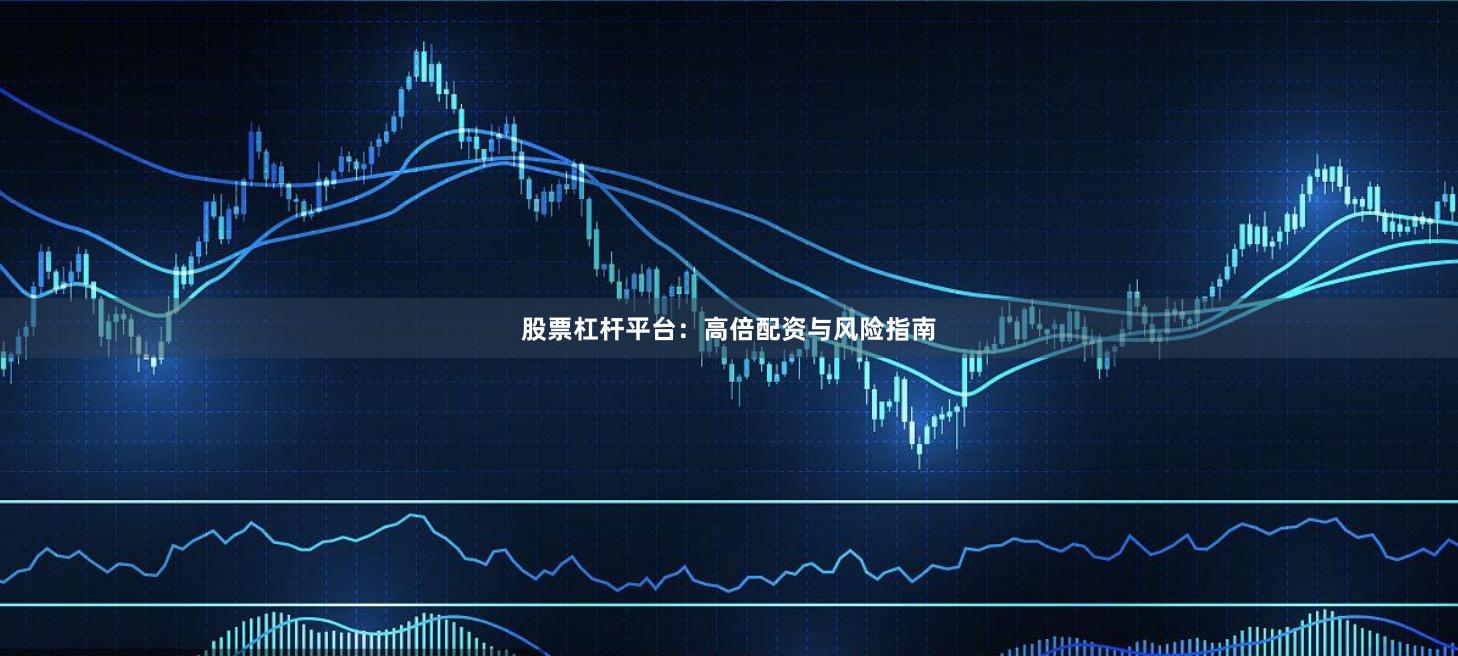 股票杠杆平台：高倍配资与风险指南
