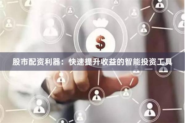 股市配资利器：快速提升收益的智能投资工具