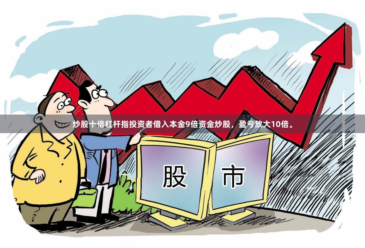 炒股十倍杠杆指投资者借入本金9倍资金炒股，盈亏放大10倍。