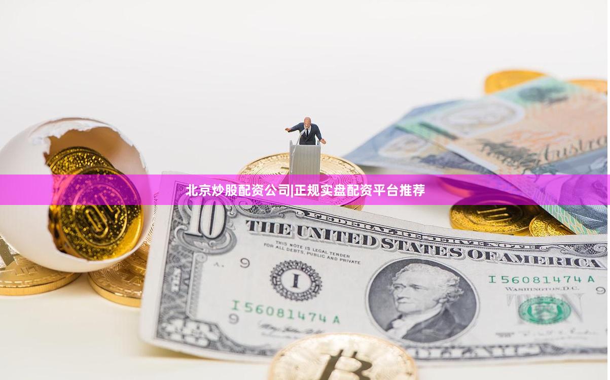 北京炒股配资公司|正规实盘配资平台推荐