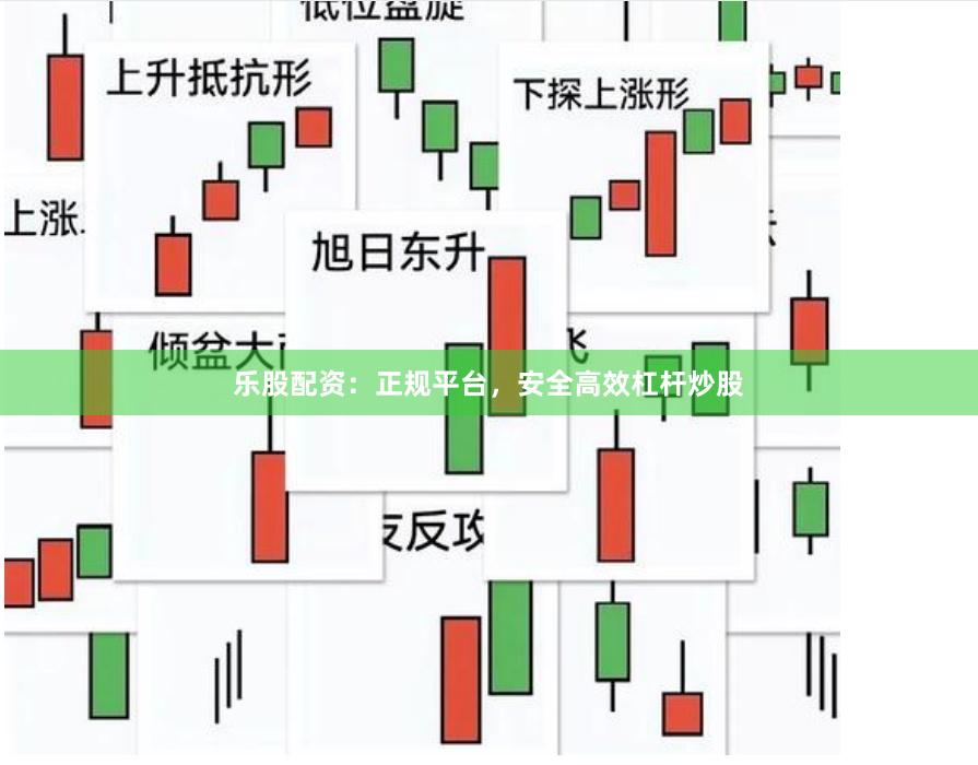 乐股配资：正规平台，安全高效杠杆炒股