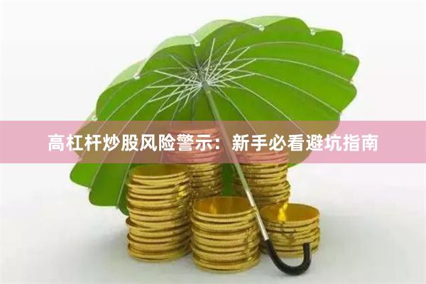高杠杆炒股风险警示：新手必看避坑指南